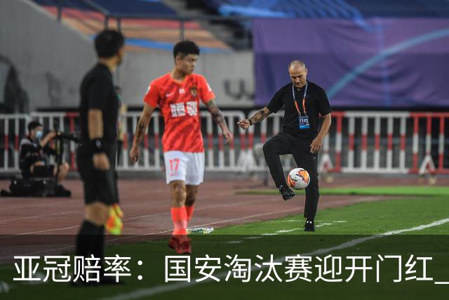 亚冠赔率：国安淘汰赛迎开门红 1-0小胜希望大